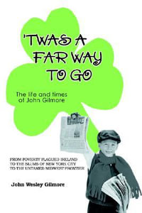 Twas a Far Way to Go : The Life and Times of John Gilmore - John Wesley Gilmore