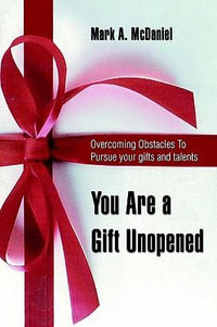 You Are a Gift Unopened : Overcoming Obstacles To Pursue your gifts and talents - Mark A McDaniel