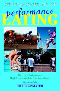 Performance Eating : The High Performance High School Athlete Nutrition Guide - William Jones