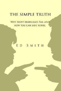 The Simple Truth : Why Most Marriages Fail and How You Can Save Yours - Ed Charles Smith