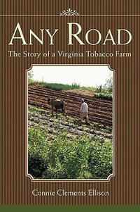 Any Road : The Story of a Virginia Tobacco Farm - Connie Clements Ellison