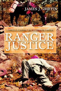 Ranger Justice : A Texas Ranger Jim Blawcyzk Story - James J. Griffin