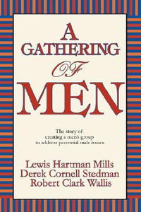 A Gathering of Men : The Story of Creating a Men's Group to Address Perennial Male Issues. - Cornell Stedman Derek Cornell Stedman