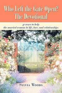 Who Left the Gate Open? The Devotional : 31 ways to help the married woman in life, love, and relationships - Sylvia Woods