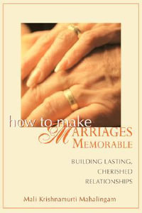 How to Make Marriages Memorable : Building Lasting, Cherished Relationships - MALI krishnamurti Mahalingam