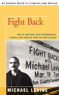 Fight Back : How to Take Back Your Neighborhood, Schools, and Families from the Drug Dealers - Michael Levine