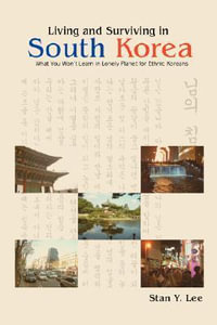 Living and Surviving in South Korea : What You Won't Learn in Lonely Planet for Ethnic Koreans - Stan Y. Lee