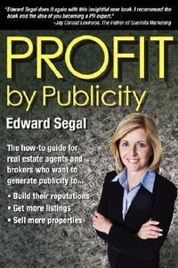 PROFIT by Publicity : The How-to Reference Guide for Real Estate Agents and Brokers - Edward Segal