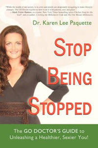 Stop Being Stopped : The Go Doctor's Guide to Unleashing a Healthier, Sexier You! - Karen Lee Paquette