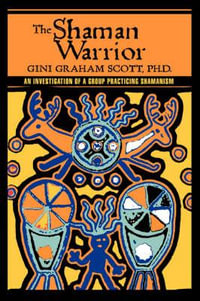 The Shaman Warrior : An Investigation of a Group Practicing Shamanism - Gini Graham Scott