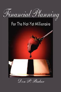 Financial Planning For The Not-Yet Millionaire - Don P Baker