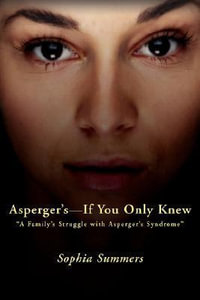 Asperger's-If You Only Knew : A Family's Struggle with Asperger's Syndrome - Sophia Summers