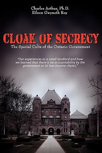 Cloak of Secrecy : The Special Cults of the Ontario Government - Charles Arthur