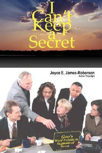 I Can't Keep a Secret : God's Word Unfolds in Segments of Seven - Joyce E James-Roberson