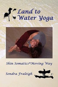 Land to Water Yoga : Shin Somatics Moving Way - Sondra Fraleigh