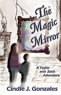 The Magic Mirror : A Taylor and Zach Adventure - Cindie J Gonzales