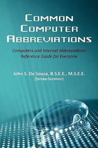 Common Computer Abbreviations : Computers and Internet Abbreviations Reference Guide for Everyone - B.S.E.E. M.S.E.E. John S. DeSousa