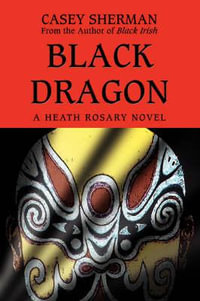 Black Dragon : A Heath Rosary novel - CASEY SHERMAN