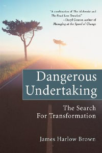 Dangerous Undertaking : The Search for Transformation - James Harlow Brown