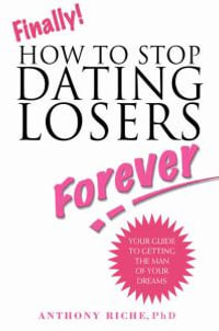 Finally! : How to Stop Dating Losers Forever - Phd Anthony Riche