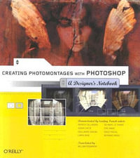 Creating Photomontages with Photoshop - A Designer's Notebook : O'Reilly Ser. - William Rodarmor