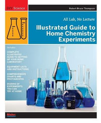 Illustrated Guide to Home Chemistry Experiments : All Lab, No Lecture - Robert Bruce Thompson