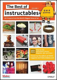 The Best of Instructables Volume I : Oreilly - The Editors at Make Magazine and In Com