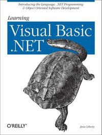 Learning Visual Basic .NET : Introducing the Language, .NET Programming & Object Oriented Software Development - Jesse Liberty