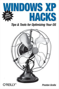 Windows XP Hacks : Tips & Tools for Customizing and Optimizing Your OS - Preston Gralla