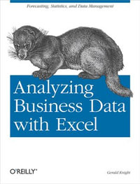 Analyzing Business Data with Excel : Forecasting, Statistics, and Data Management - Gerald Knight