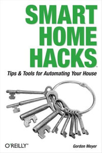 Smart Home Hacks : Tips & Tools for Automating Your House - Gordon Meyer