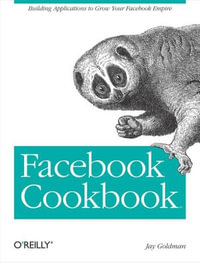 Facebook Cookbook : Building Applications to Grow Your Facebook Empire - Jay Goldman