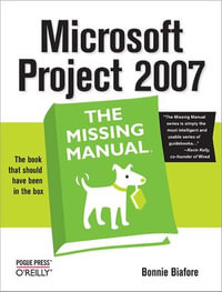 Microsoft Project 2007: The Missing Manual : The Missing Manual - Bonnie Biafore