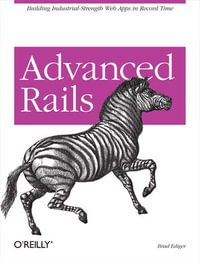 Advanced Rails : Building Industrial-Strength Web Apps in Record Time - Brad Ediger