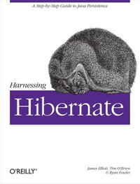 Harnessing Hibernate : Step-by-step Guide to Java Persistence - James Elliott