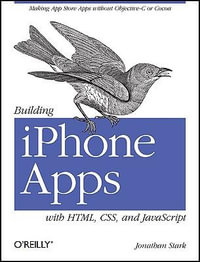 Building iPhone Apps with HTML, CSS, and JavaScript : Making App Store Apps without Objective-C or Cocoa - Jonathan Stark