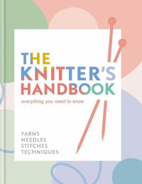 The Knitter's Handbook : Everything you need to know: yarns, needles, stitches, techniques - Eleanor van Zandt