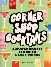 Corner Shop Cocktails : One-stop Recipes for Quick & Easy Drinks - Olive Martin