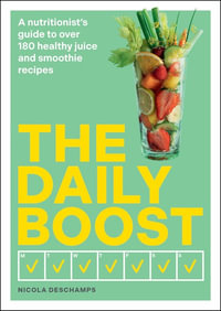 The Daily Boost : A nutritionist s guide to over 180 healthy juice and smoothie recipes - Nicola Deschamps