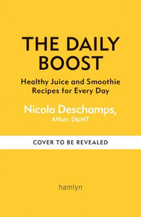 The Daily Boost : A nutritionist s guide to over 180 healthy juice and smoothie recipes - Nicola Deschamps