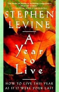 A Year to Live : How to Live This Year as If It Were Your Last - Stephen Levine