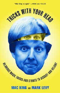 Tricks with Your Head : Hilarious Magic Tricks and Stunts to Disgust and Delight - Mac King