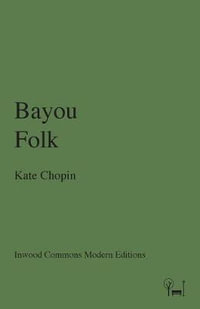 Bayou Folk : Inwood Commons Modern Editions - Kate Chopin