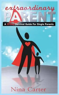 Extraordinary Parent : A 30-Day Survival Guide for Single Parents - Nina M Carter