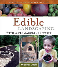 Edible Landscaping with a Permaculture Twist : How to Have Your Yard and Eat It Too - Michael Judd