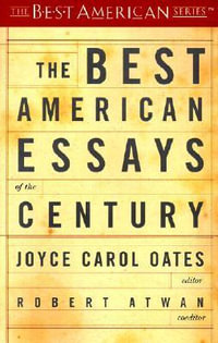 The Best American Essays of the Century : Best American - Professor of Humanities Joyce Carol Oates