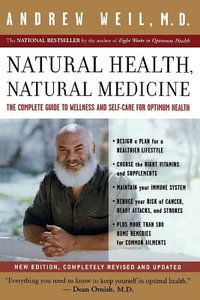 Natural Health, Natural Medicine : The Complete Guide to Wellness and Self-care for Optimum Health - Andrew T. Weil