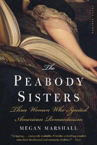 The Peabody Sisters : Three Women Who Ignited American Romanticism - Megan Marshall