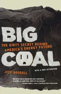 Big Coal : The Dirty Secret Behind America's Energy Future - Jeff Goodell