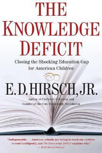 The Knowledge Deficit : Closing the Shocking Education Gap for American Children - E. D. Hirsch